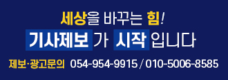 세상을 바꾸는 힘! 기사제보가 시작입니다, 제보·광고문의 054-954-9915 / 010-5006-8585