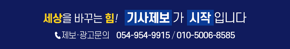 세상을 바꾸는 힘! 기사제보가 시작입니다, 제보·광고문의 054-954-9915 / 010-5006-8585